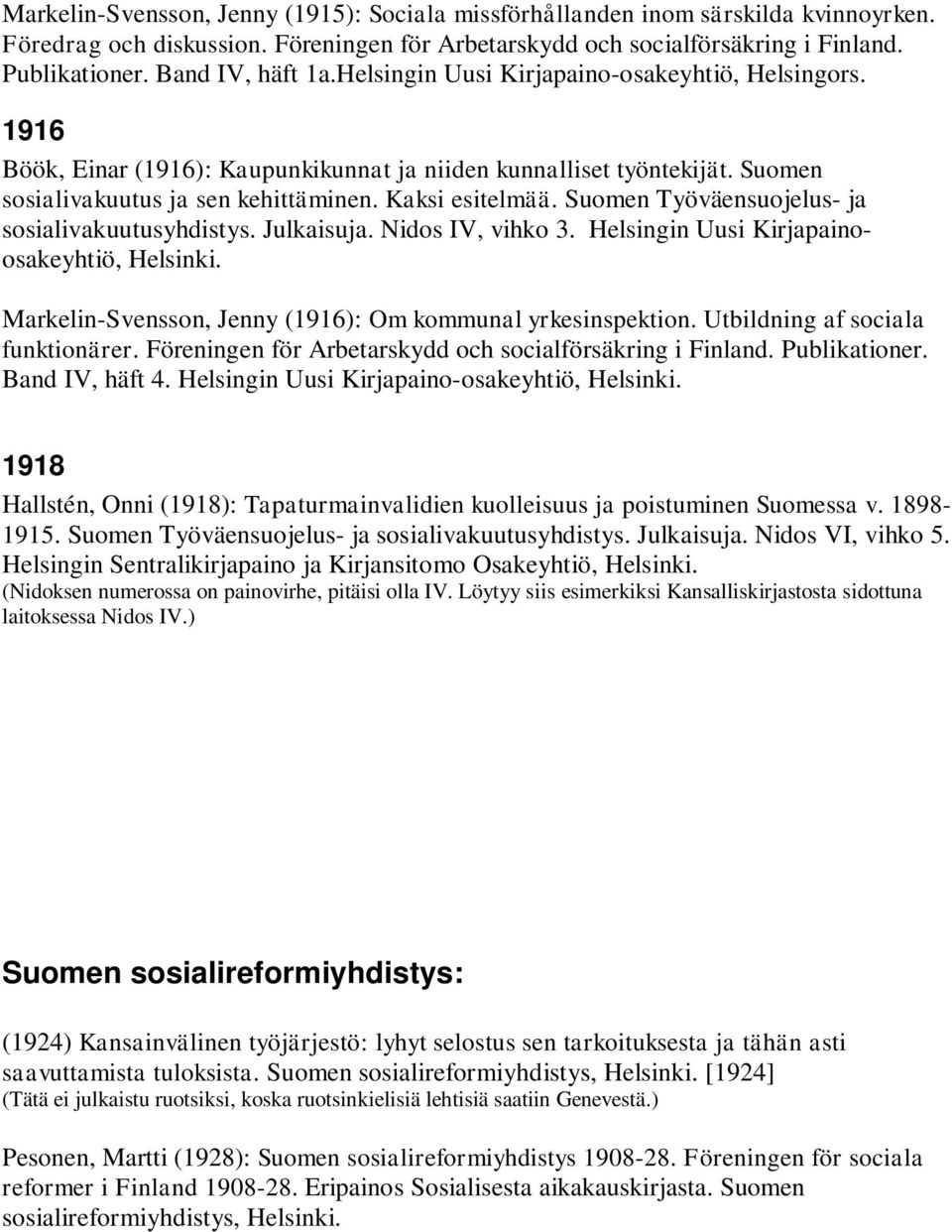 Kaksi esitelmää. Suomen Työväensuojelus- ja sosialivakuutusyhdistys. Julkaisuja. Nidos IV, vihko 3. Helsingin Uusi Kirjapainoosakeyhtiö, Markelin-Svensson, Jenny (1916): Om kommunal yrkesinspektion.