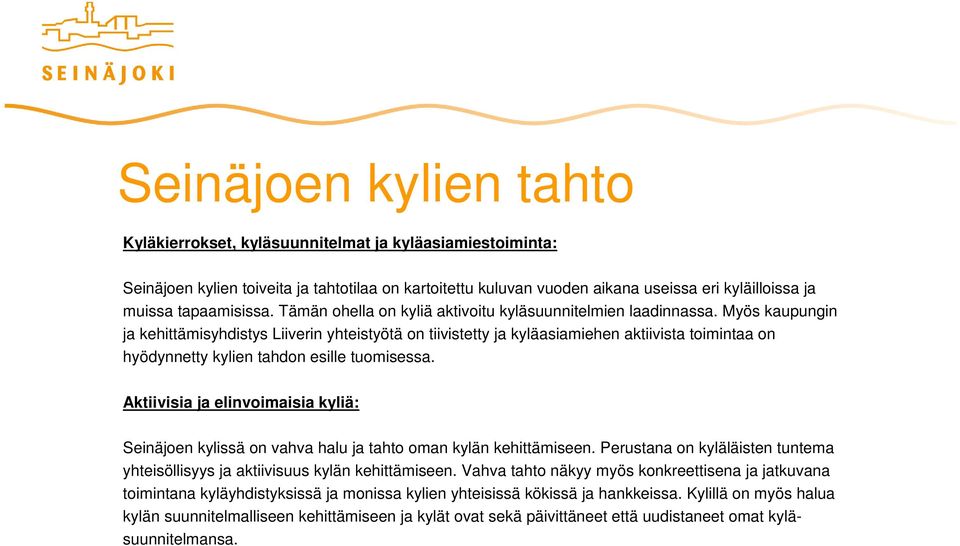 Myös kaupungin ja kehittämisyhdistys Liiverin yhteistyötä on tiivistetty ja kyläasiamiehen aktiivista toimintaa on hyödynnetty kylien tahdon esille tuomisessa.