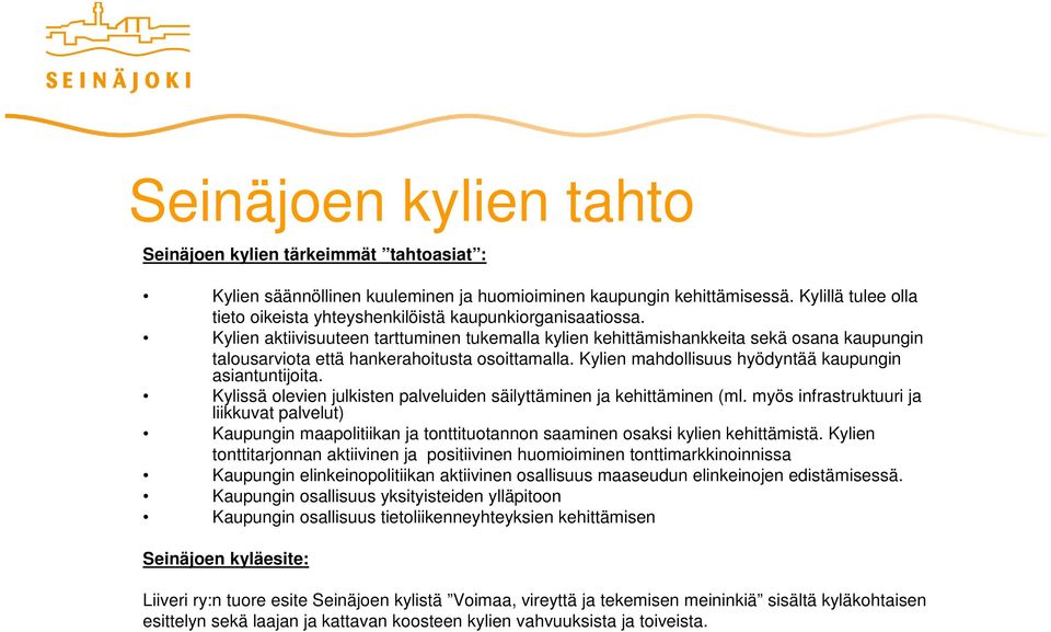 Kylien aktiivisuuteen tarttuminen tukemalla kylien kehittämishankkeita sekä osana kaupungin talousarviota että hankerahoitusta osoittamalla. Kylien mahdollisuus hyödyntää kaupungin asiantuntijoita.