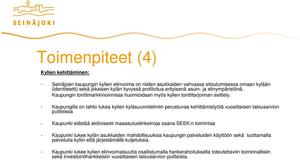 - Kaupungilla on tahto tukea kylien kyläsuunnitelmiin perustuvaa kehittämistyötä vuosittaisen talousarvion puitteissa - Kaupunki edistää aktiivisesti maaseutuelinkeinoja osana SEEK:n toimintaa -