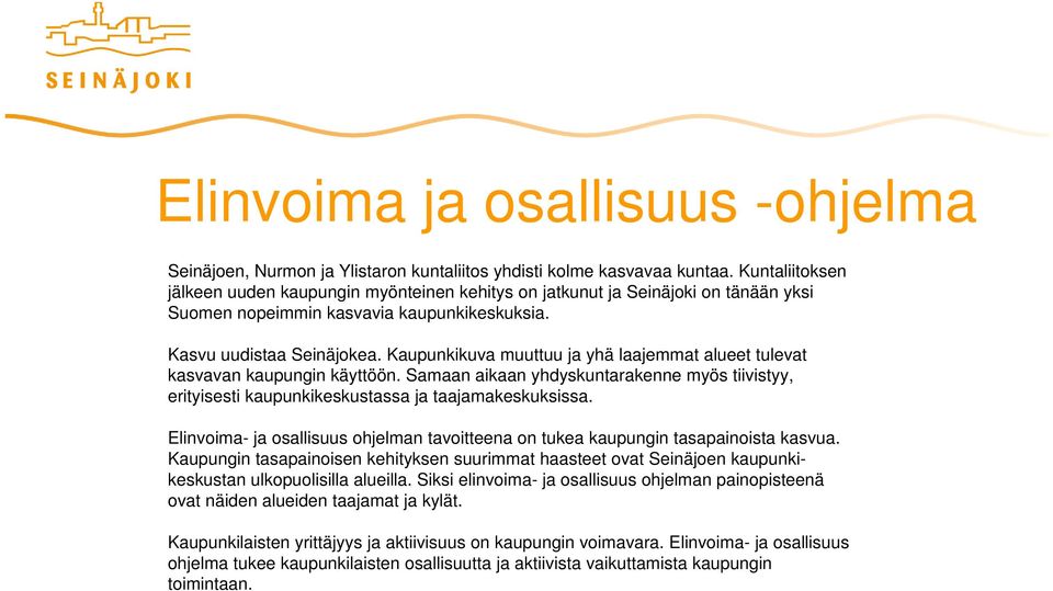 Kaupunkikuva muuttuu ja yhä laajemmat alueet tulevat kasvavan kaupungin käyttöön. Samaan aikaan yhdyskuntarakenne myös tiivistyy, erityisesti kaupunkikeskustassa ja taajamakeskuksissa.