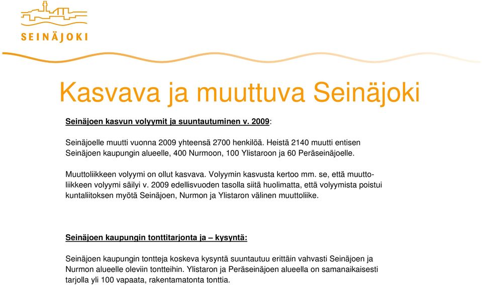 se, että muuttoliikkeen volyymi säilyi v. 2009 edellisvuoden tasolla siitä huolimatta, että volyymista poistui kuntaliitoksen myötä Seinäjoen, Nurmon ja Ylistaron välinen muuttoliike.