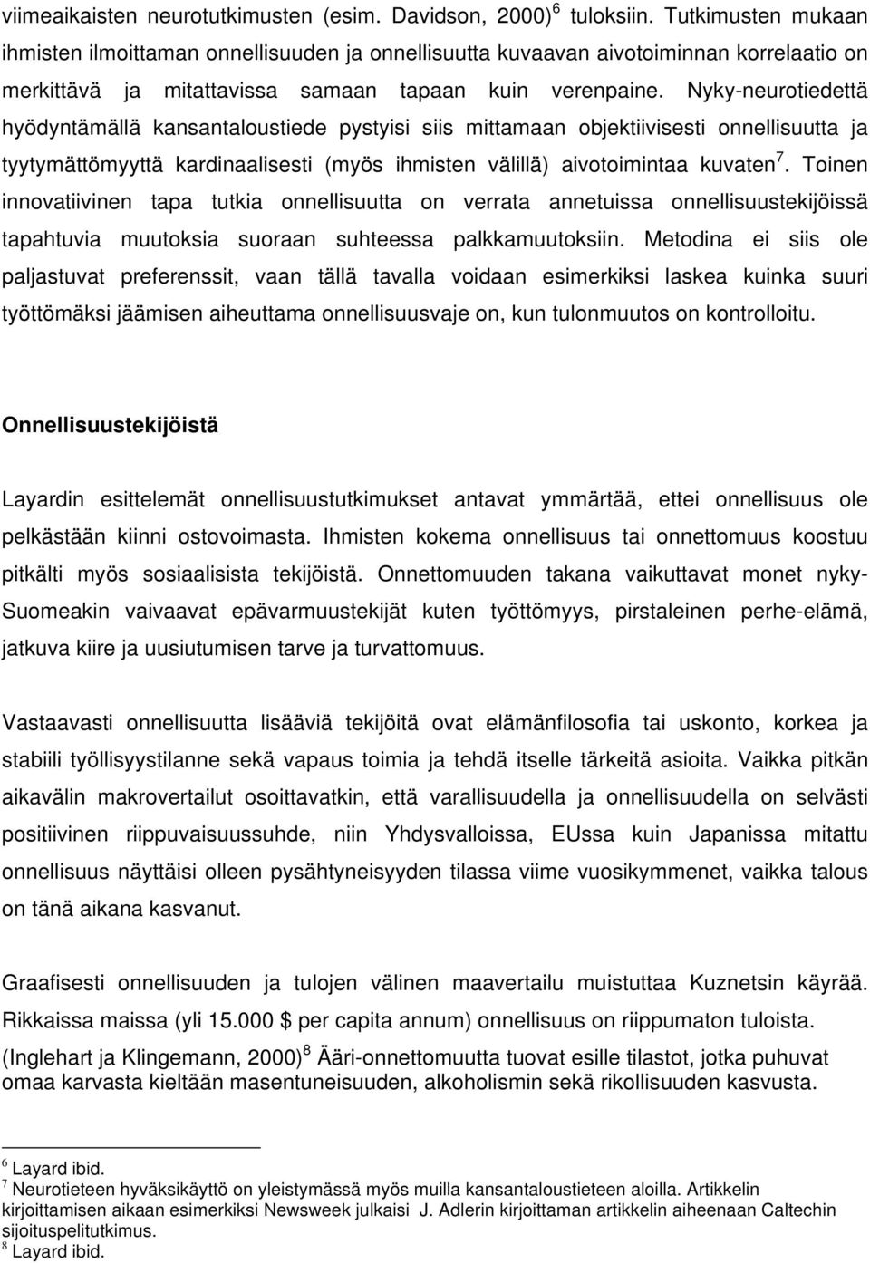 Nyky-neurotiedettä hyödyntämällä kansantaloustiede pystyisi siis mittamaan objektiivisesti onnellisuutta ja tyytymättömyyttä kardinaalisesti (myös ihmisten välillä) aivotoimintaa kuvaten 7.