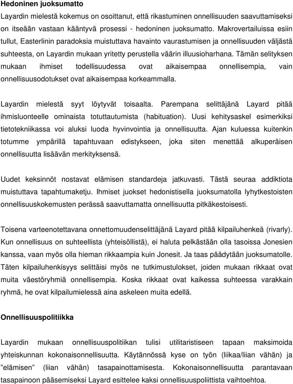 Tämän selityksen mukaan ihmiset todellisuudessa ovat aikaisempaa onnellisempia, vain onnellisuusodotukset ovat aikaisempaa korkeammalla. Layardin mielestä syyt löytyvät toisaalta.