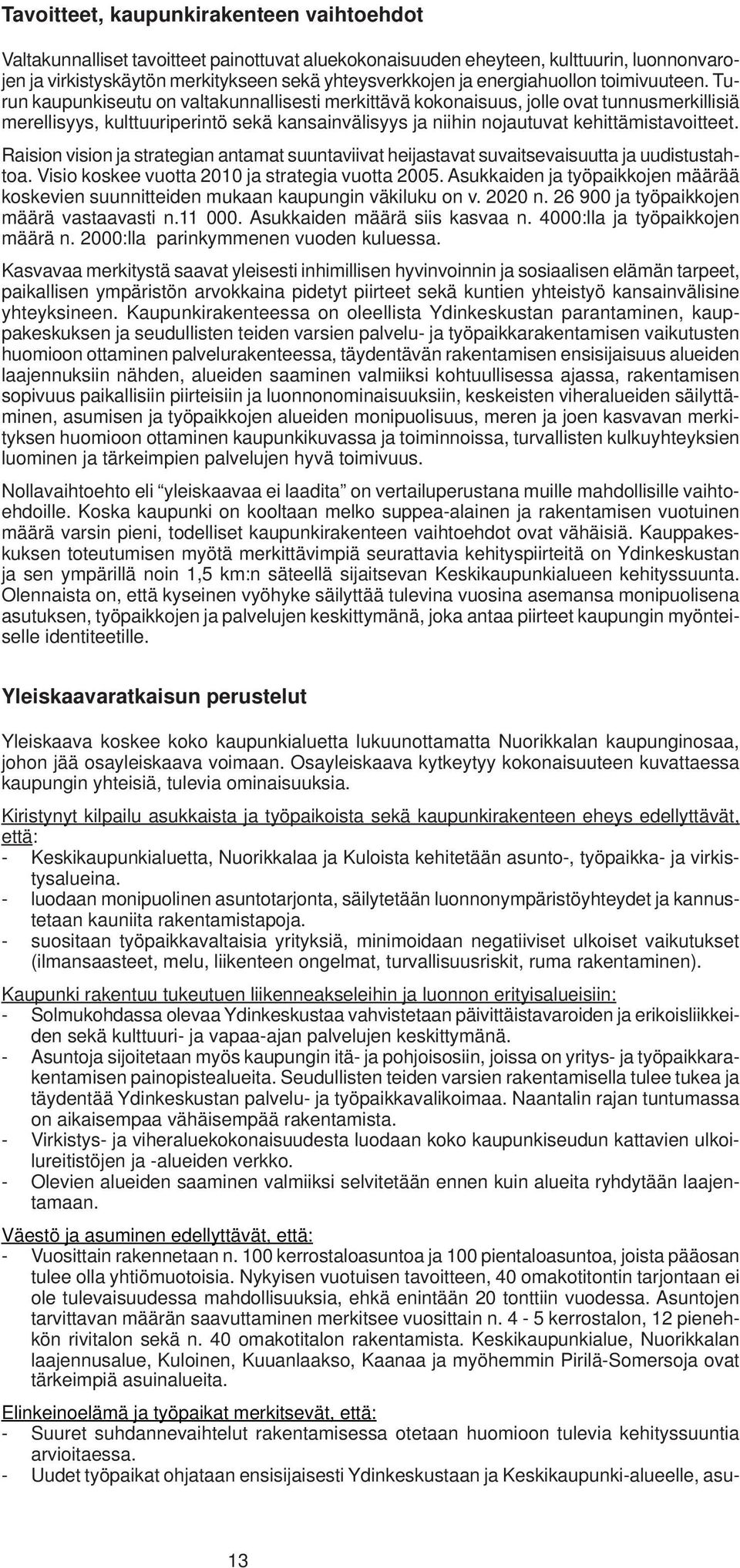 Turun kaupunkiseutu on valtakunnallisesti merkittävä kokonaisuus, jolle ovat tunnusmerkillisiä merellisyys, kulttuuriperintö sekä kansainvälisyys ja niihin nojautuvat kehittämistavoitteet.