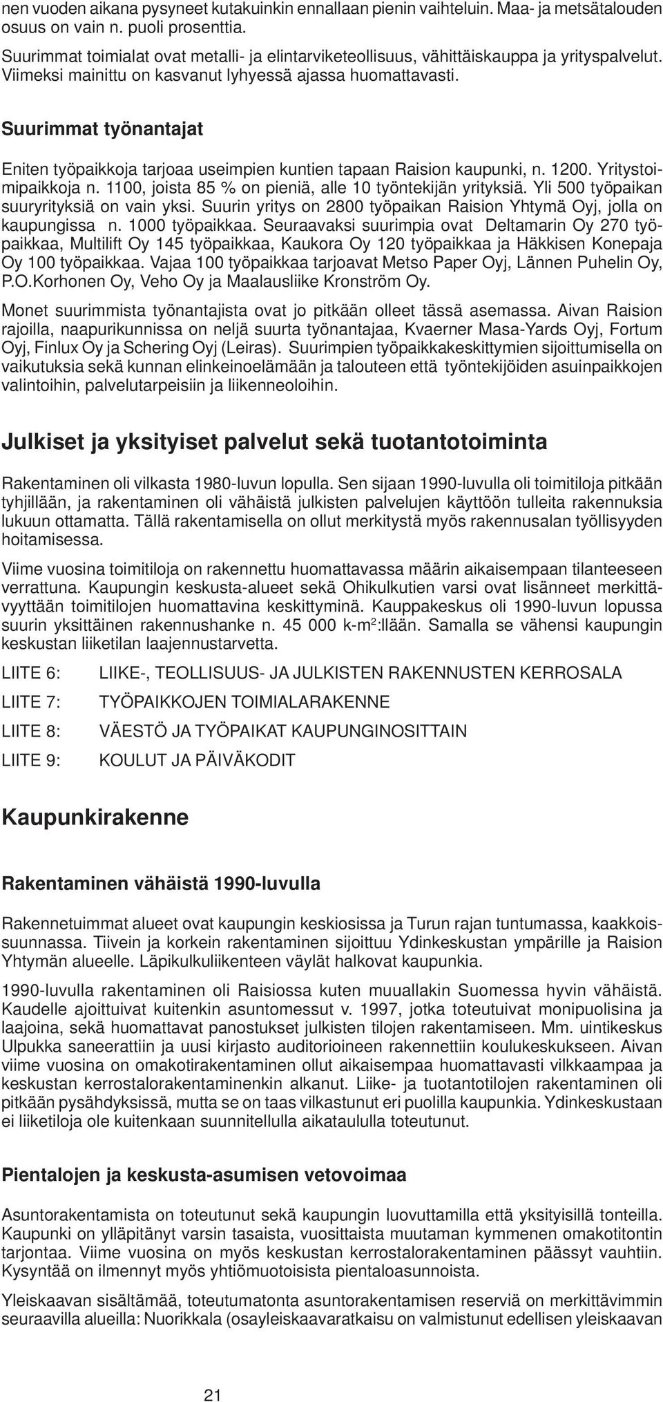 Suurimmat työnantajat Eniten työpaikkoja tarjoaa useimpien kuntien tapaan Raision kaupunki, n. 1200. Yritystoimipaikkoja n. 1100, joista 85 % on pieniä, alle 10 työntekijän yrityksiä.