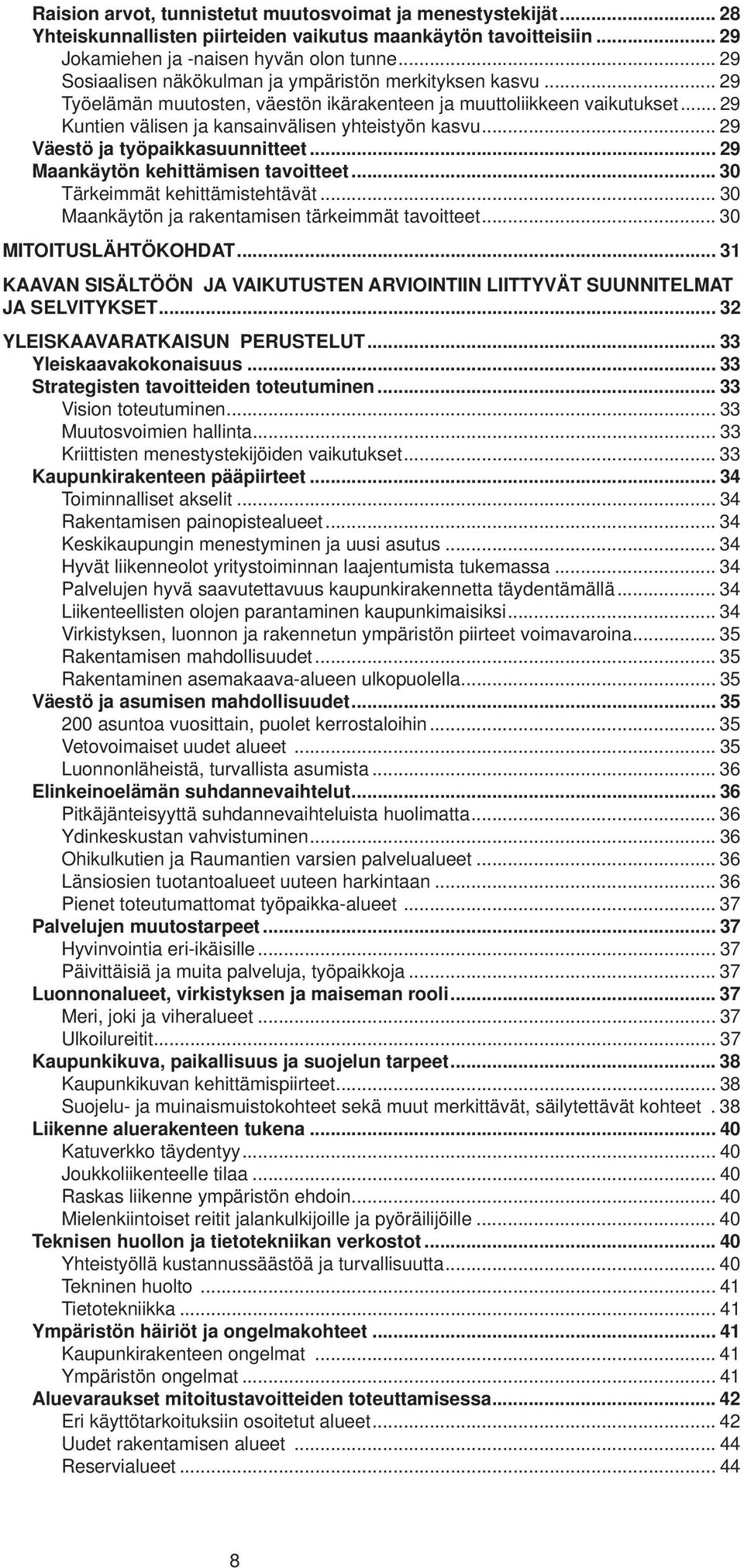 .. 29 Väestö ja työpaikkasuunnitteet... 29 Maankäytön kehittämisen tavoitteet... 30 Tärkeimmät kehittämistehtävät... 30 Maankäytön ja rakentamisen tärkeimmät tavoitteet... 30 MITOITUSLÄHTÖKOHDAT.