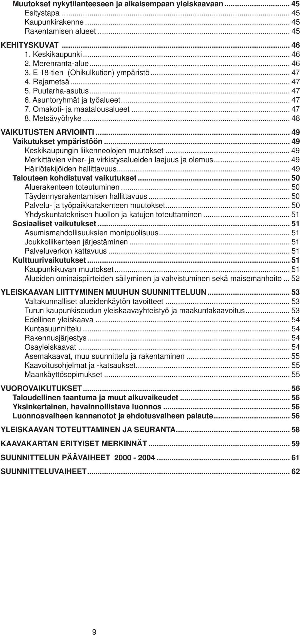 .. 49 Vaikutukset ympäristöön... 49 Keskikaupungin liikenneolojen muutokset... 49 Merkittävien viher- ja virkistysalueiden laajuus ja olemus... 49 Häiriötekijöiden hallittavuus.