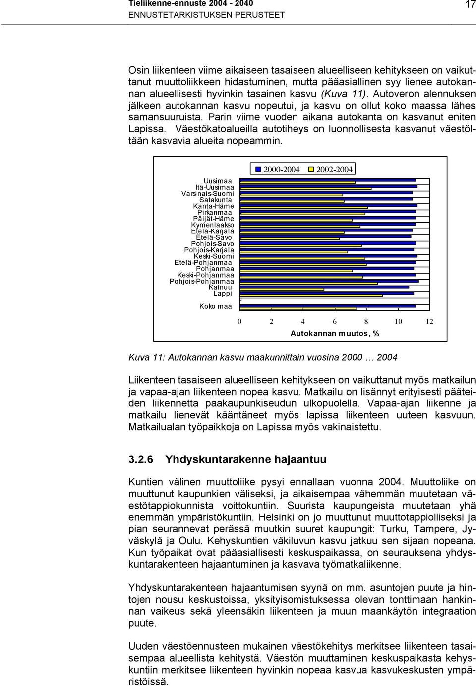 Parin viime vuoden aikana autokanta on kasvanut eniten Lapissa. Väestökatoalueilla autotiheys on luonnollisesta kasvanut väestöltään kasvavia alueita nopeammin.