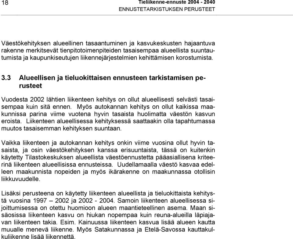 3 Alueellisen ja tieluokittaisen ennusteen tarkistamisen perusteet Vuodesta 2002 lähtien liikenteen kehitys on ollut alueellisesti selvästi tasaisempaa kuin sitä ennen.