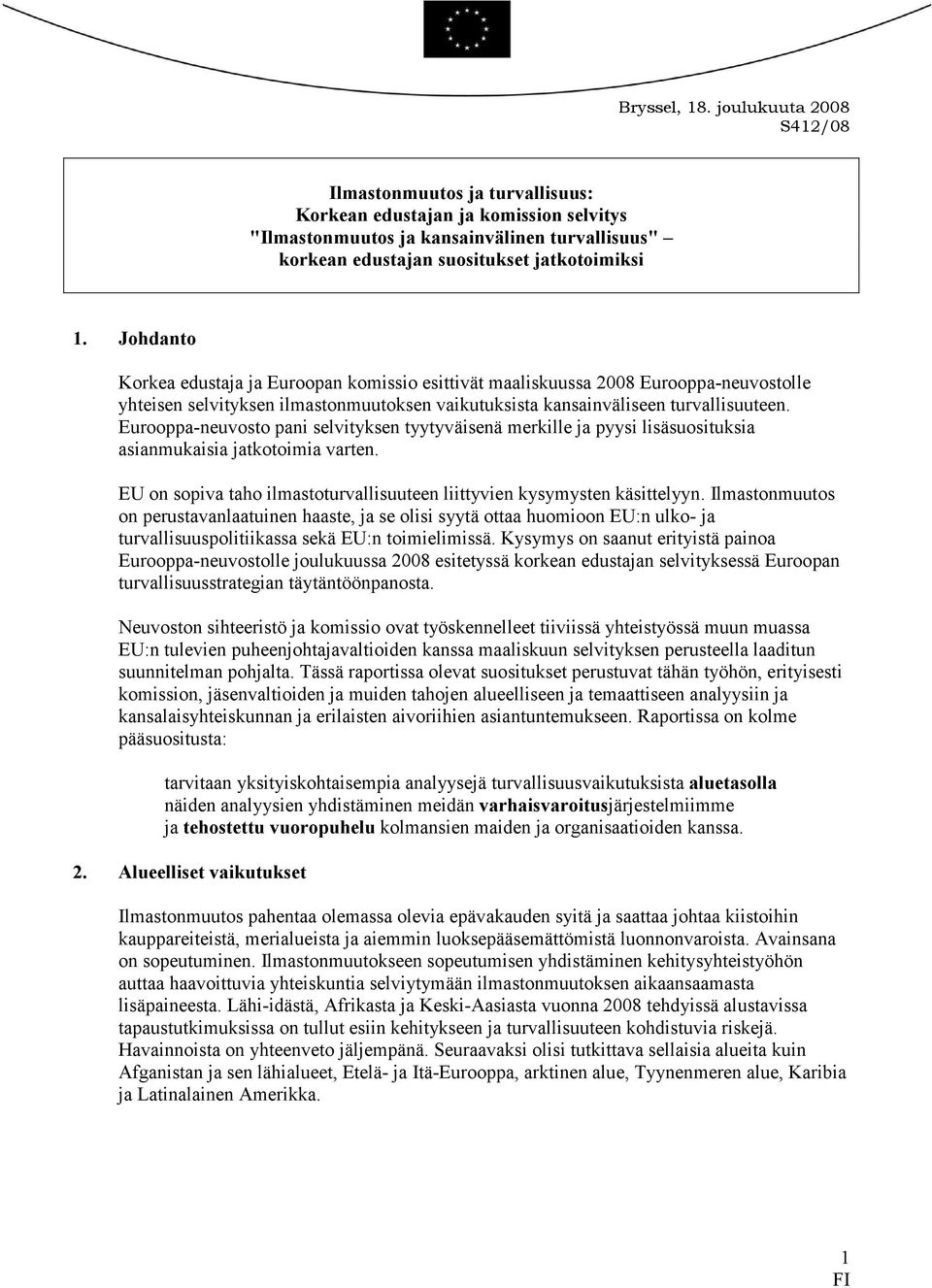 Johdanto Korkea edustaja ja Euroopan komissio esittivät maaliskuussa 2008 Eurooppa-neuvostolle yhteisen selvityksen ilmastonmuutoksen vaikutuksista kansainväliseen turvallisuuteen.