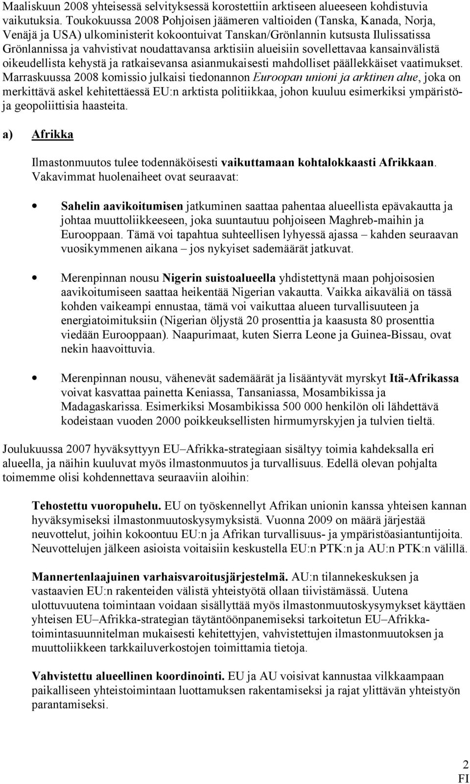 arktisiin alueisiin sovellettavaa kansainvälistä oikeudellista kehystä ja ratkaisevansa asianmukaisesti mahdolliset päällekkäiset vaatimukset.