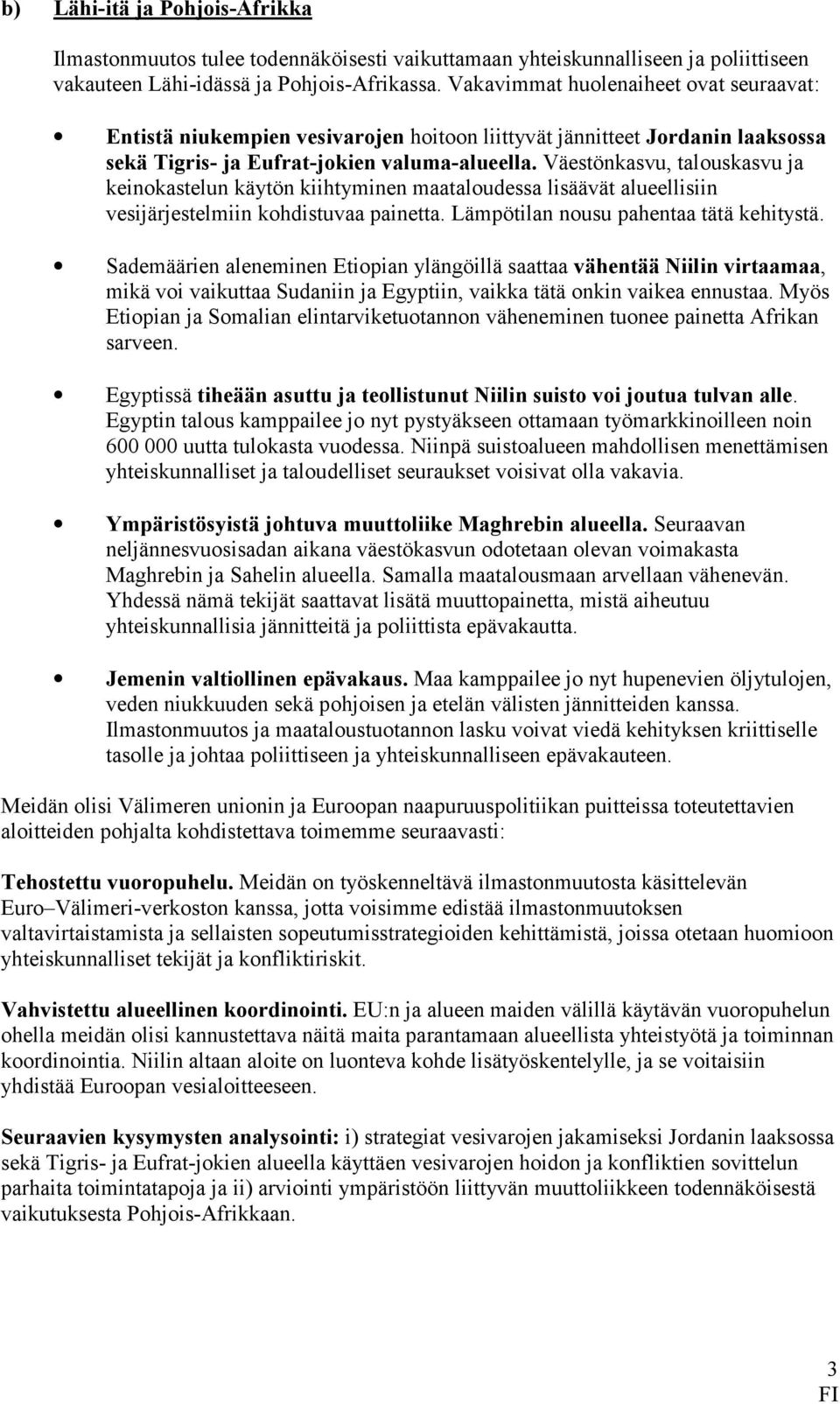 Väestönkasvu, talouskasvu ja keinokastelun käytön kiihtyminen maataloudessa lisäävät alueellisiin vesijärjestelmiin kohdistuvaa painetta. Lämpötilan nousu pahentaa tätä kehitystä.