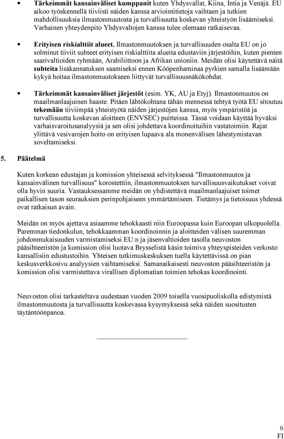 Varhainen yhteydenpito Yhdysvaltojen kanssa tulee olemaan ratkaisevaa. Erityisen riskialttiit alueet.