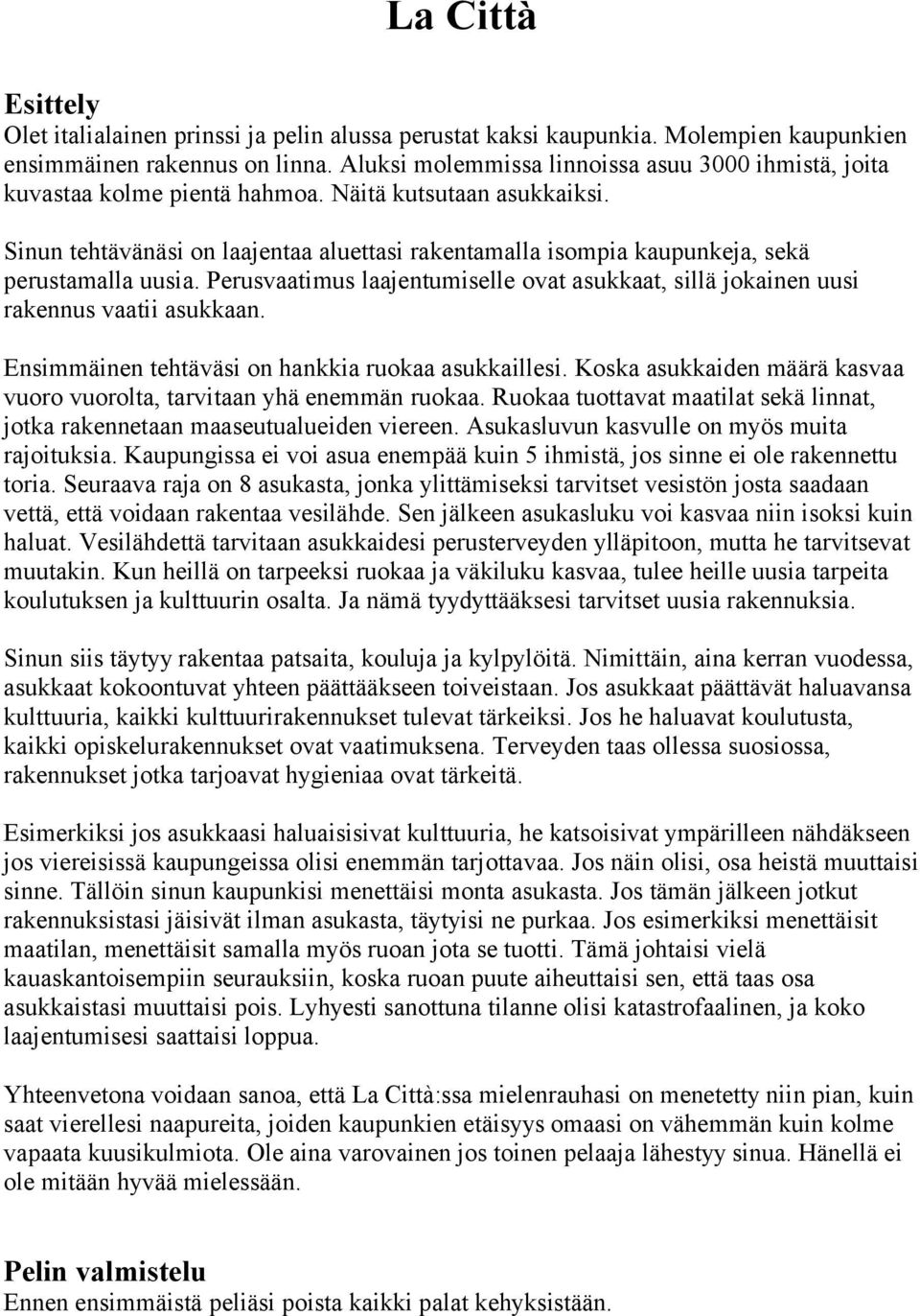 Sinun tehtävänäsi on laajentaa aluettasi rakentamalla isompia kaupunkeja, sekä perustamalla uusia. Perusvaatimus laajentumiselle ovat asukkaat, sillä jokainen uusi rakennus vaatii asukkaan.