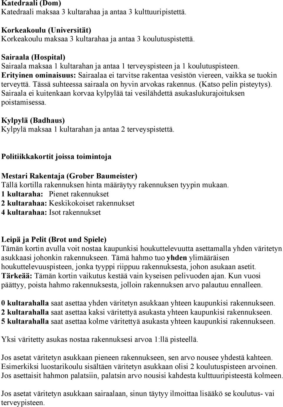 Tässä suhteessa sairaala on hyvin arvokas rakennus. (Katso pelin pisteytys). Sairaala ei kuitenkaan korvaa kylpylää tai vesilähdettä asukaslukurajoituksen poistamisessa.