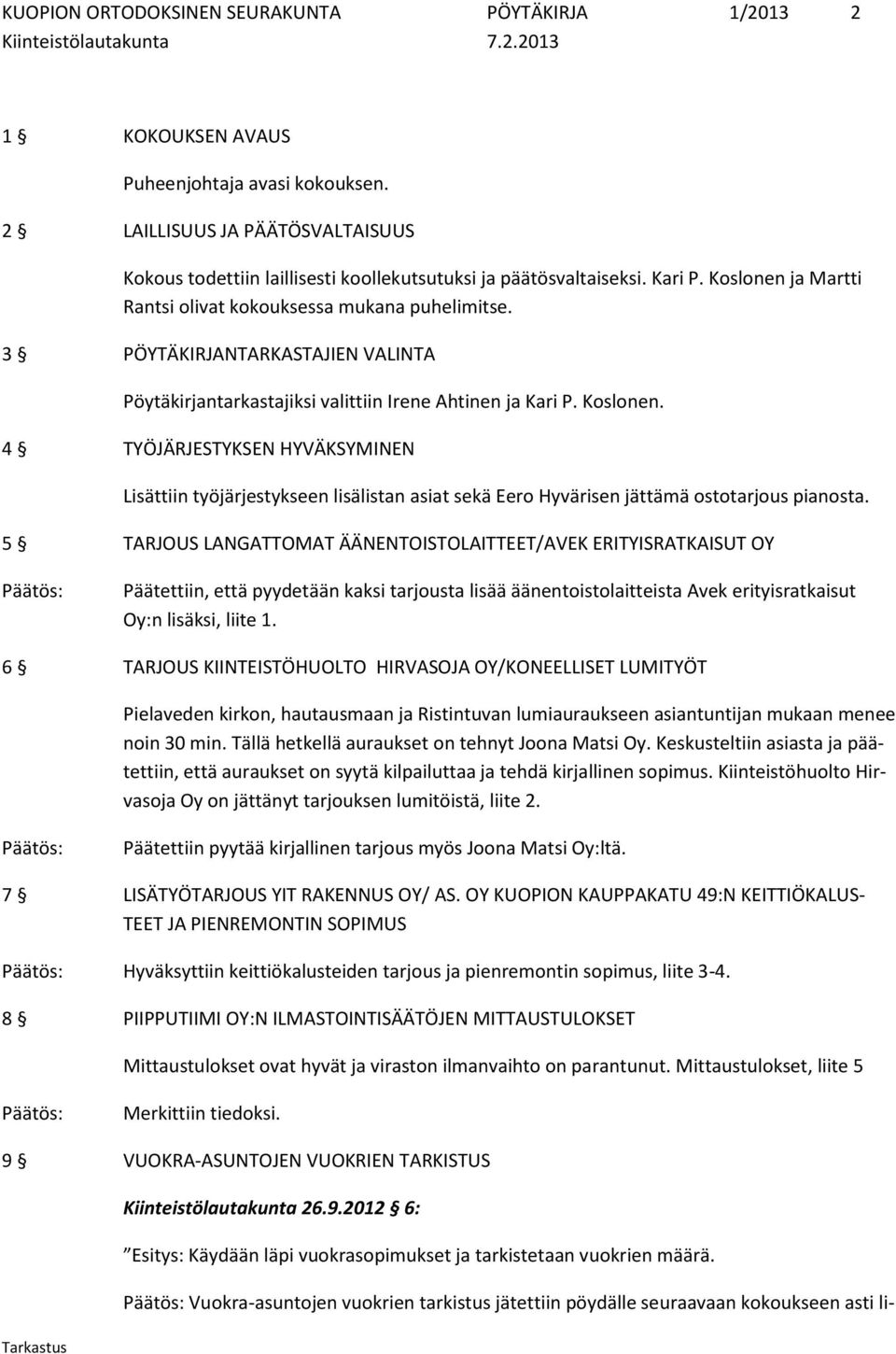 3 PÖYTÄKIRJANTARKASTAJIEN VALINTA Pöytäkirjantarkastajiksi valittiin Irene Ahtinen ja Kari P. Koslonen.