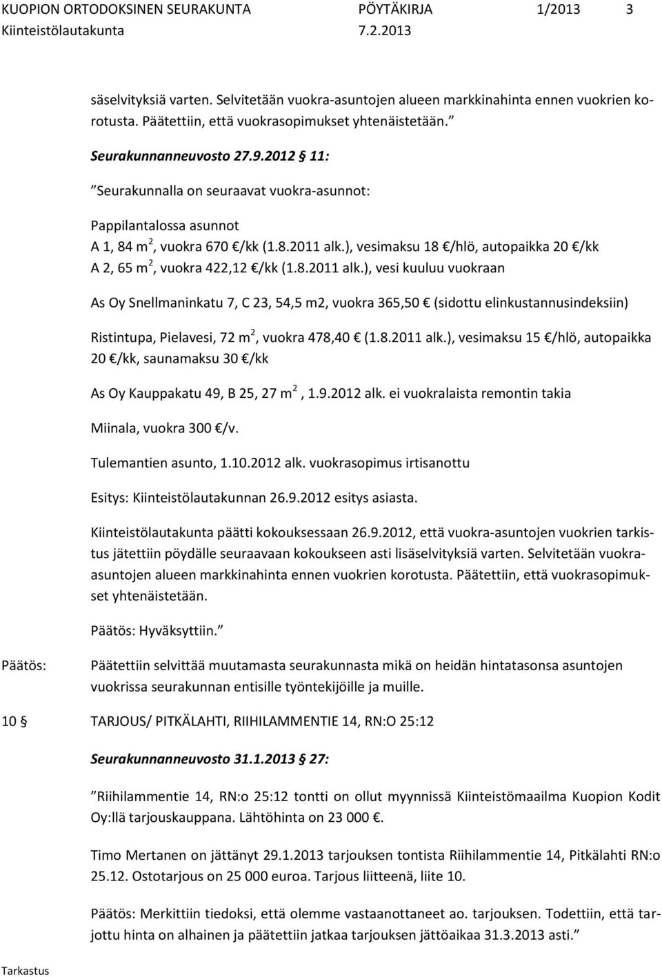 ), vesimaksu 18 /hlö, autopaikka 20 /kk A 2, 65 m 2, vuokra 422,12 /kk (1.8.2011 alk.