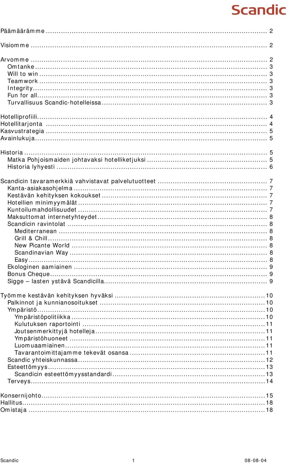 .. 7 Kanta-asiakasohjelma... 7 Kestävän kehityksen kokoukset... 7 Hotellien minimyymälät... 7 Kuntoilumahdollisuudet... 7 Maksuttomat internetyhteydet... 8 Scandicin ravintolat... 8 Mediterranean.