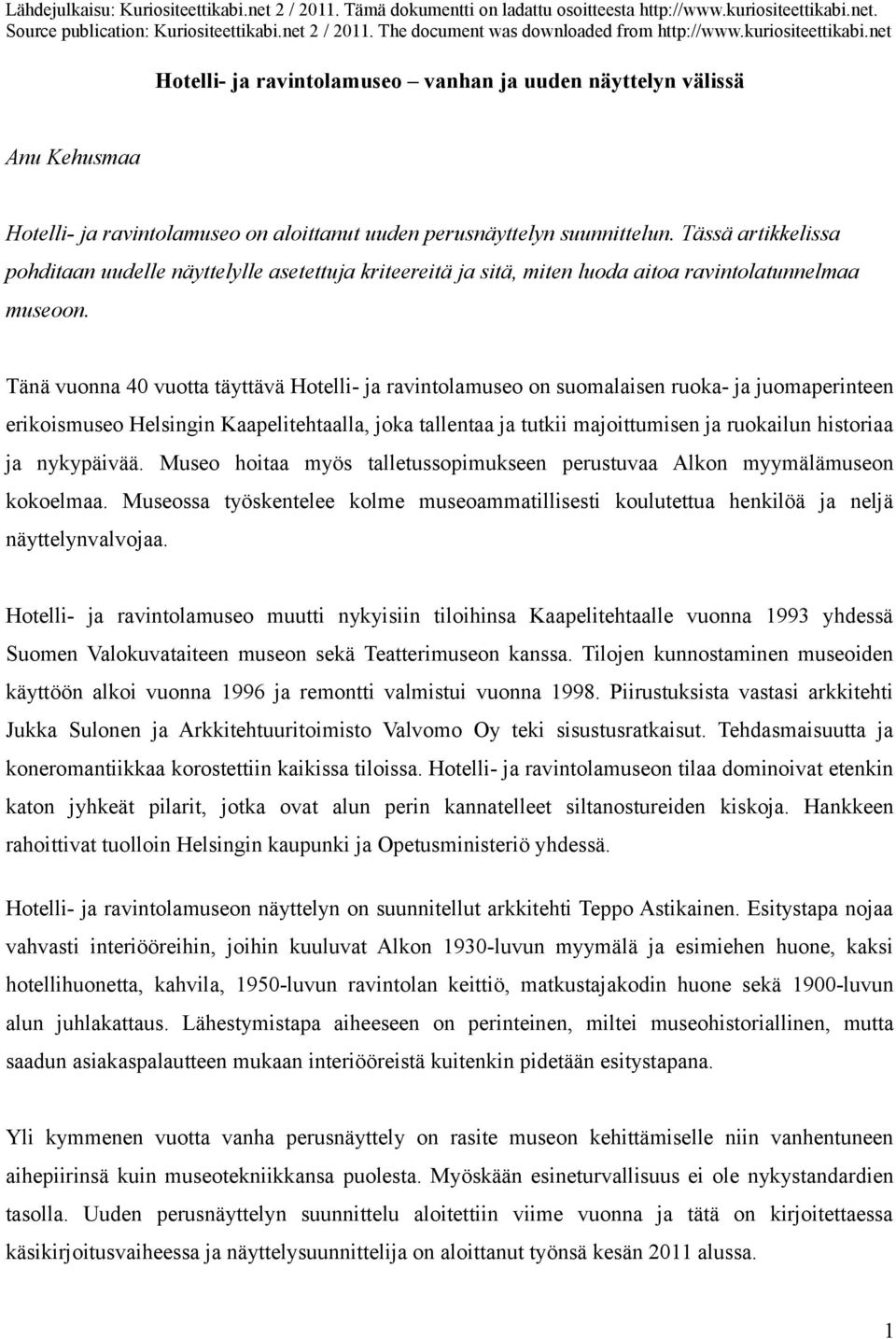 Tänä vuonna 40 vuotta täyttävä Hotelli- ja ravintolamuseo on suomalaisen ruoka- ja juomaperinteen erikoismuseo Helsingin Kaapelitehtaalla, joka tallentaa ja tutkii majoittumisen ja ruokailun