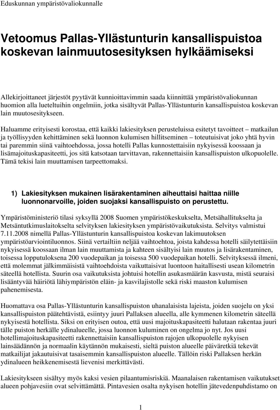 Haluamme erityisesti korostaa, että kaikki lakiesityksen perusteluissa esitetyt tavoitteet matkailun ja työllisyyden kehittäminen sekä luonnon kulumisen hillitseminen toteutuisivat joko yhtä hyvin