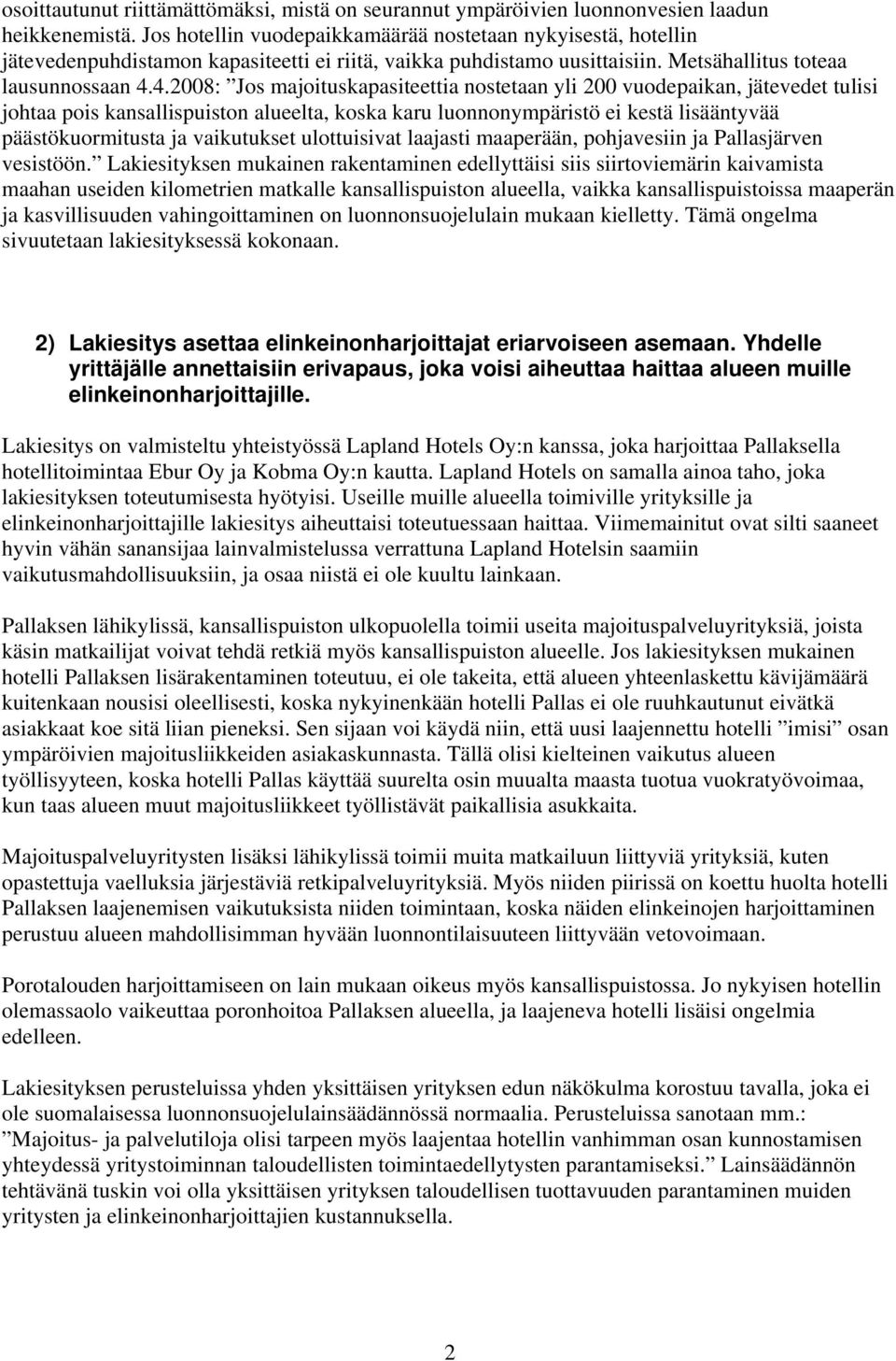 4.2008: Jos majoituskapasiteettia nostetaan yli 200 vuodepaikan, jätevedet tulisi johtaa pois kansallispuiston alueelta, koska karu luonnonympäristö ei kestä lisääntyvää päästökuormitusta ja