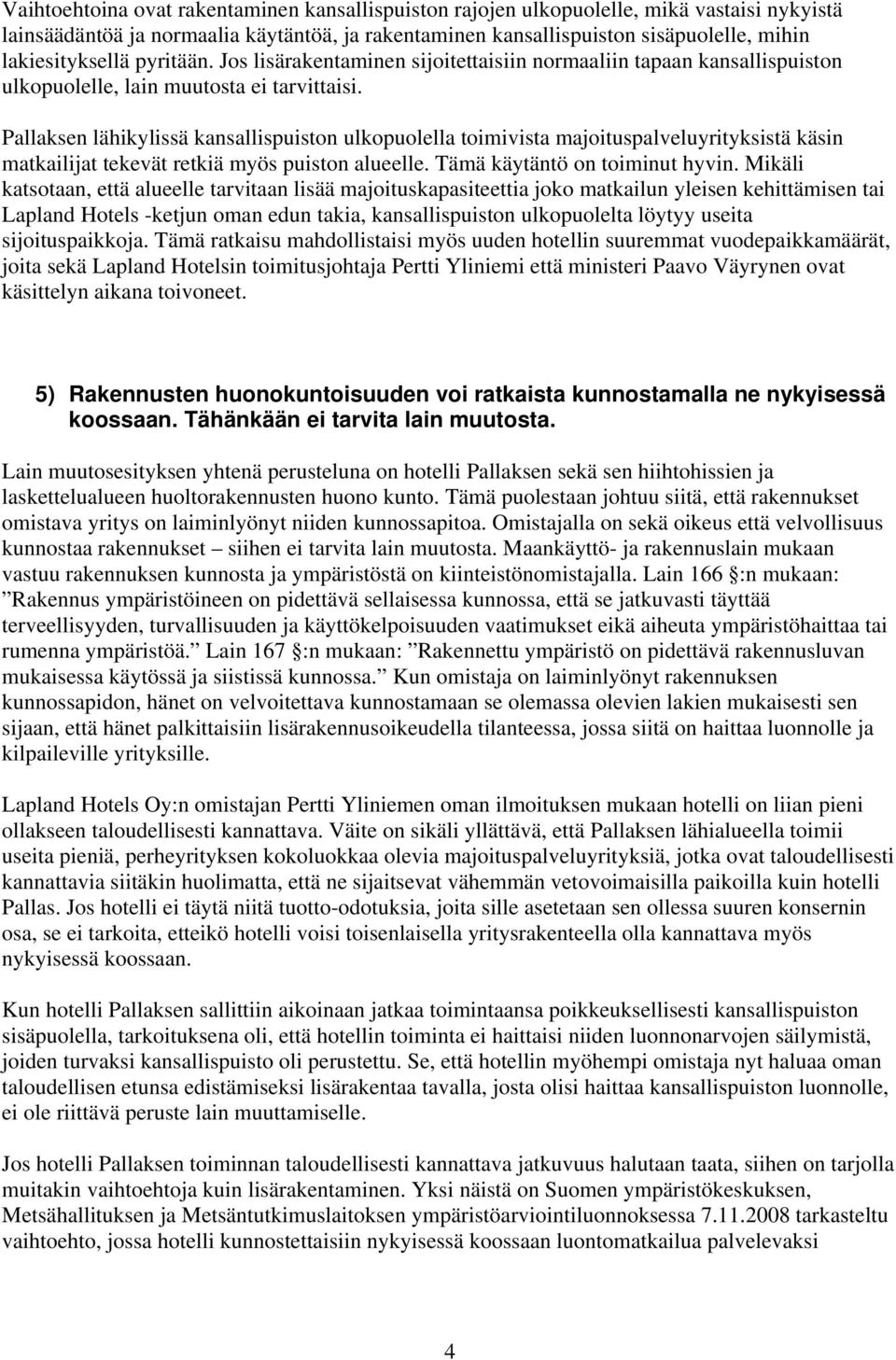 Pallaksen lähikylissä kansallispuiston ulkopuolella toimivista majoituspalveluyrityksistä käsin matkailijat tekevät retkiä myös puiston alueelle. Tämä käytäntö on toiminut hyvin.