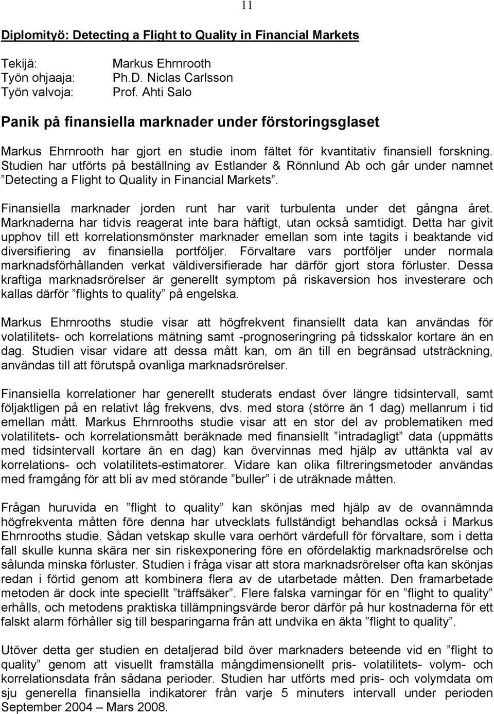 Studien har utförts på beställning av Estlander & Rönnlund Ab och går under namnet Detecting a Flight to Quality in Financial Markets.