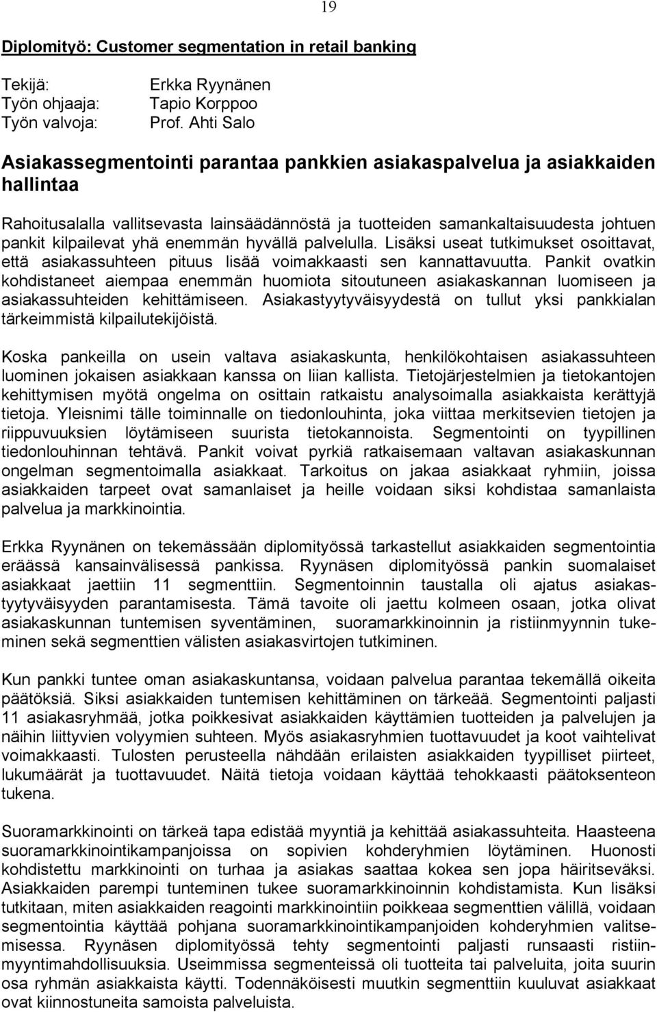 enemmän hyvällä palvelulla. Lisäksi useat tutkimukset osoittavat, että asiakassuhteen pituus lisää voimakkaasti sen kannattavuutta.