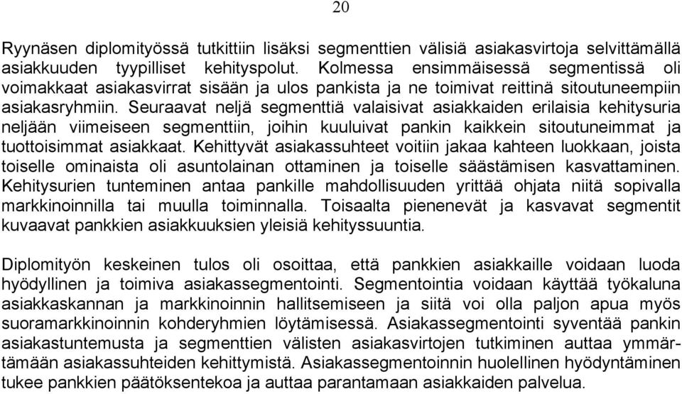 Seuraavat neljä segmenttiä valaisivat asiakkaiden erilaisia kehitysuria neljään viimeiseen segmenttiin, joihin kuuluivat pankin kaikkein sitoutuneimmat ja tuottoisimmat asiakkaat.