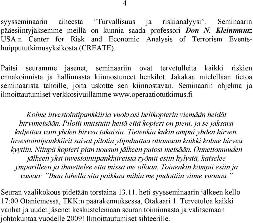 Paitsi seuramme jäsenet, seminaariin ovat tervetulleita kaikki riskien ennakoinnista ja hallinnasta kiinnostuneet henkilöt.