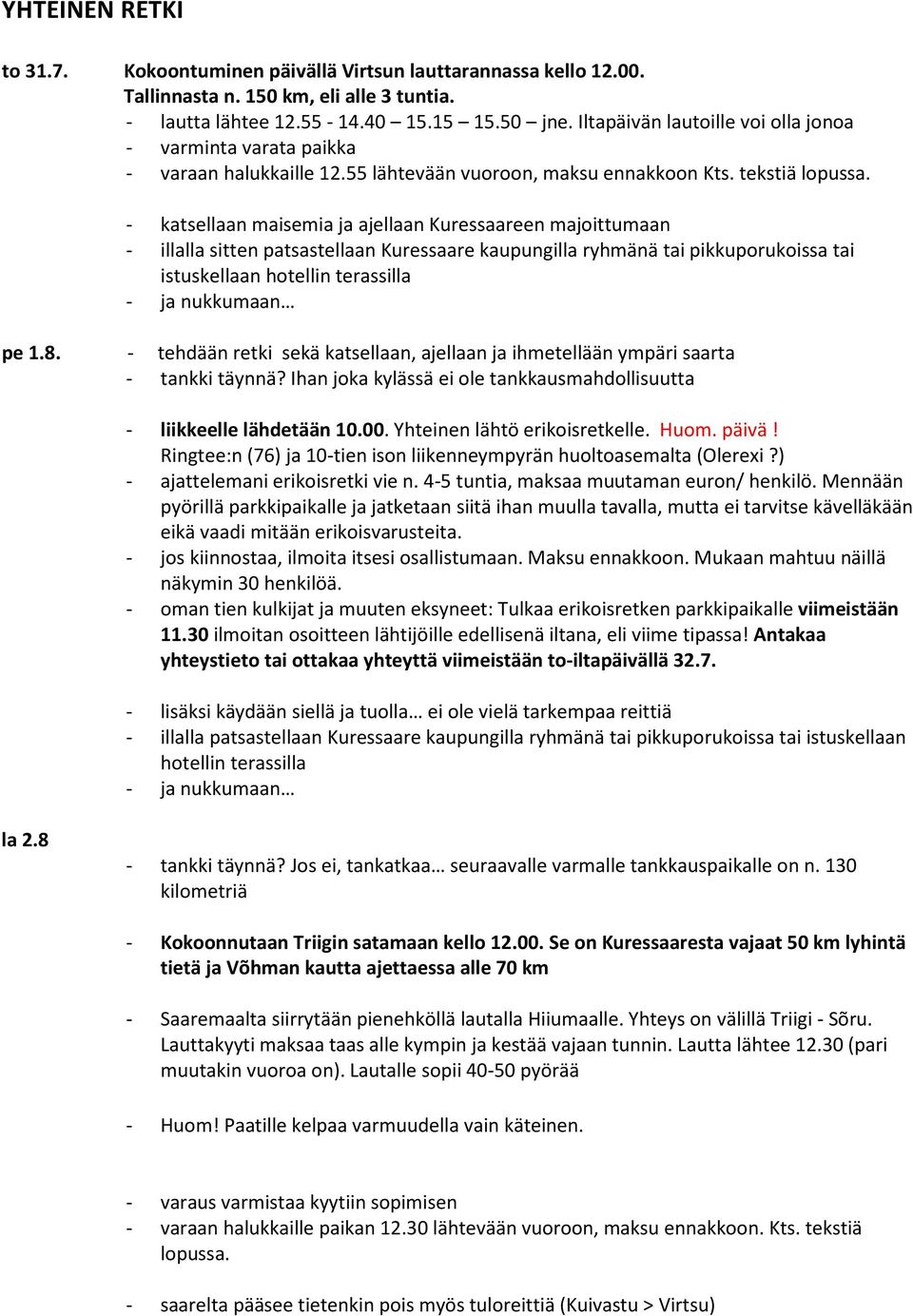 - katsellaan maisemia ja ajellaan Kuressaareen majoittumaan - illalla sitten patsastellaan Kuressaare kaupungilla ryhmänä tai pikkuporukoissa tai istuskellaan hotellin terassilla pe 1.8.