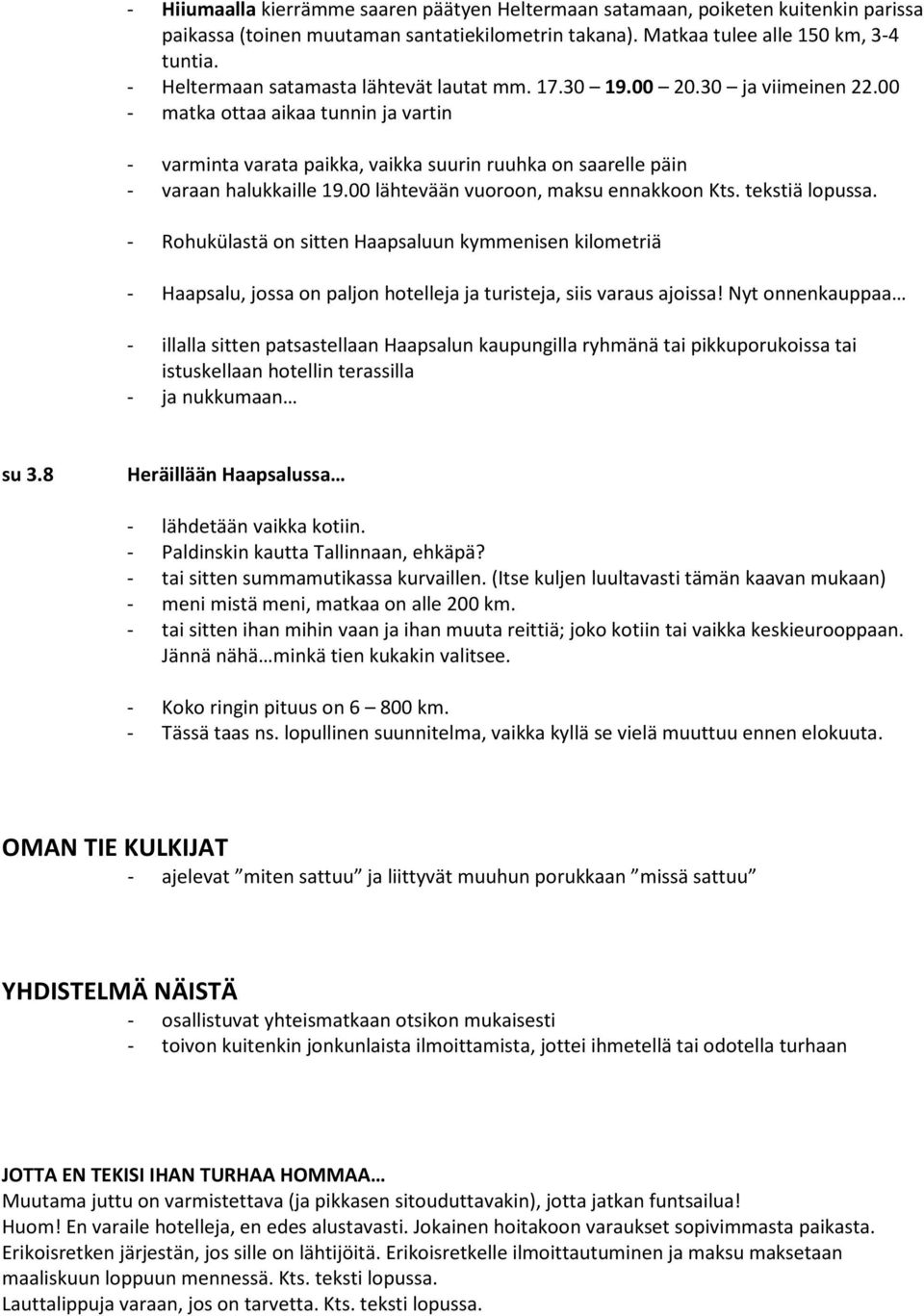 00 - matka ottaa aikaa tunnin ja vartin - varminta varata paikka, vaikka suurin ruuhka on saarelle päin - varaan halukkaille 19.00 lähtevään vuoroon, maksu ennakkoon Kts. tekstiä lopussa.