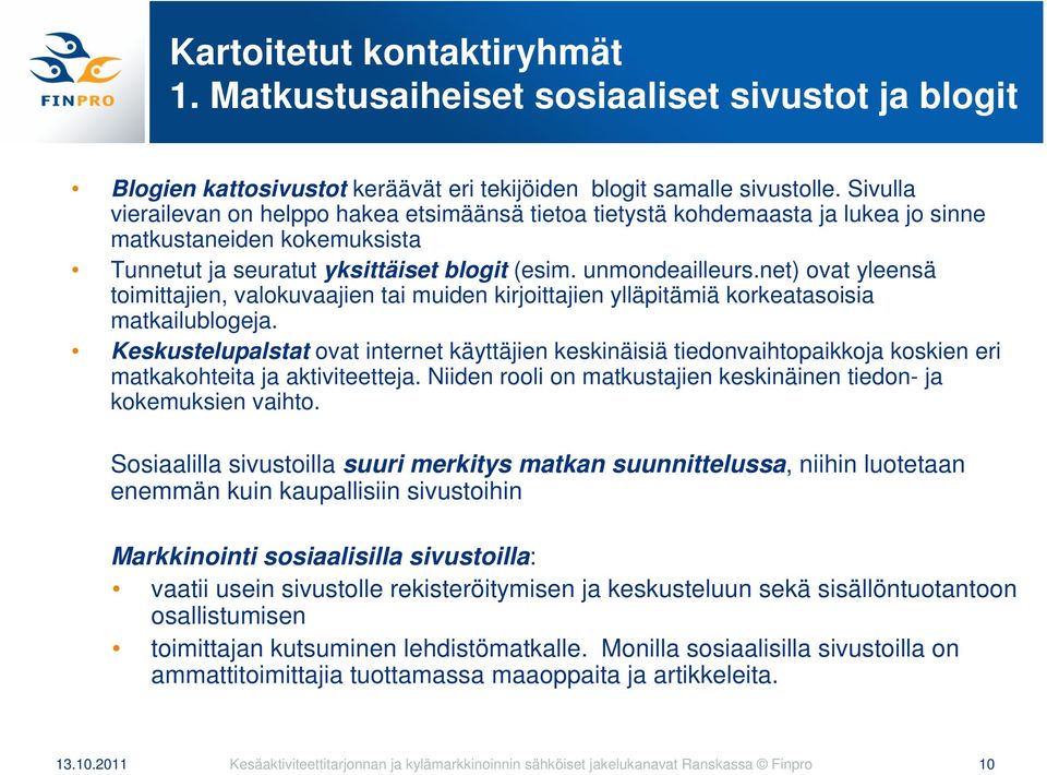 net) ovat yleensä toimittajien, valokuvaajien tai muiden kirjoittajien ylläpitämiä korkeatasoisia matkailublogeja.