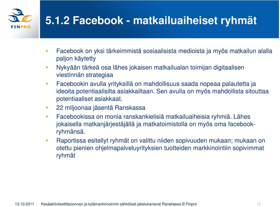 Sen avulla on myös mahdollista sitouttaa potentiaaliset asiakkaat. 22 miljoonaa jäsentä Ranskassa Facebookissa on monia ranskankielisiä matkailuaiheisia ryhmiä.