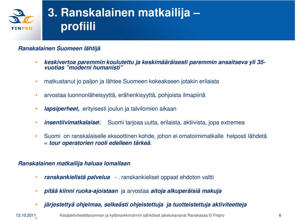 tarjoaa uutta, erilaista, aktiivista, jopa extremea Suomi on ranskalaiselle eksoottinen kohde, johon ei omatoimimatkalle helposti lähdetä = tour operatorien rooli edelleen tärkeä.