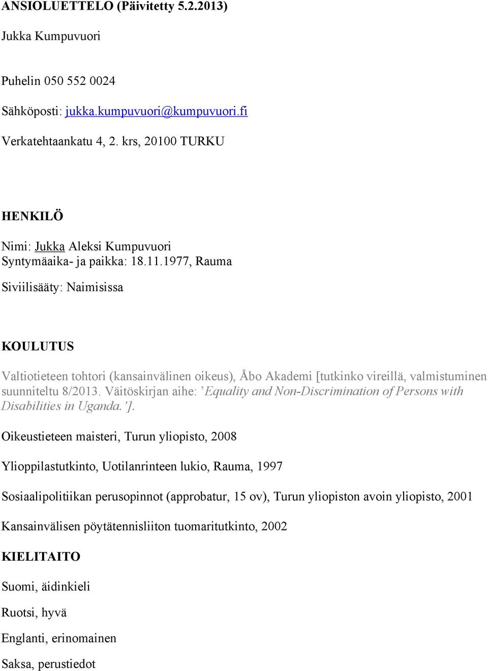 1977, Rauma Siviilisääty: Naimisissa KOULUTUS Valtiotieteen tohtori (kansainvälinen oikeus), Åbo Akademi [tutkinko vireillä, valmistuminen suunniteltu 8/2013.