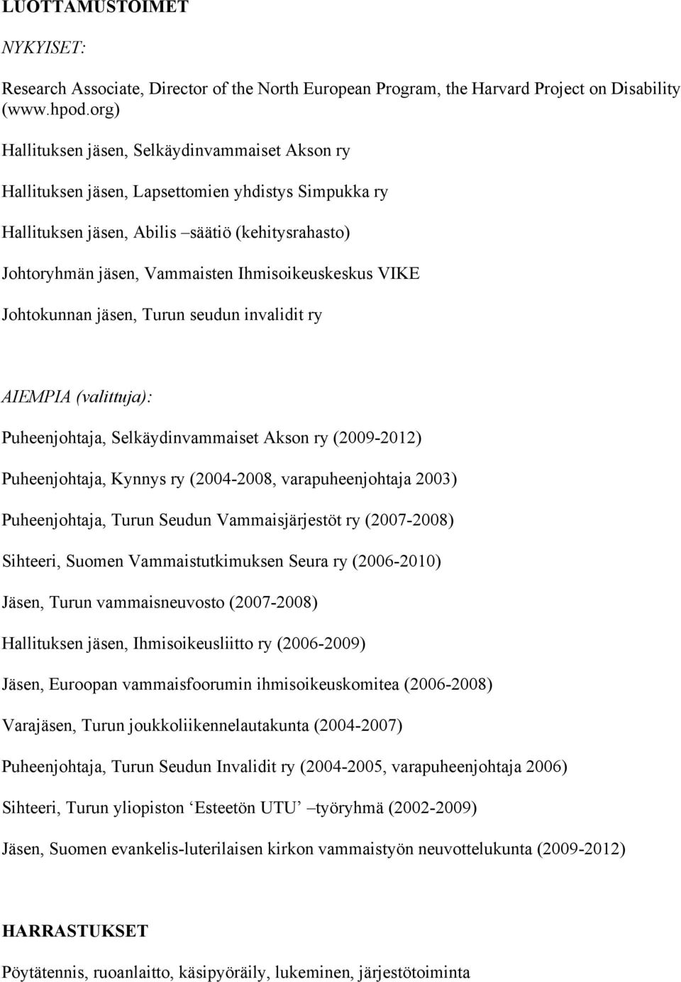 Ihmisoikeuskeskus VIKE Johtokunnan jäsen, Turun seudun invalidit ry AIEMPIA (valittuja): Puheenjohtaja, Selkäydinvammaiset Akson ry (2009-2012) Puheenjohtaja, Kynnys ry (2004-2008, varapuheenjohtaja