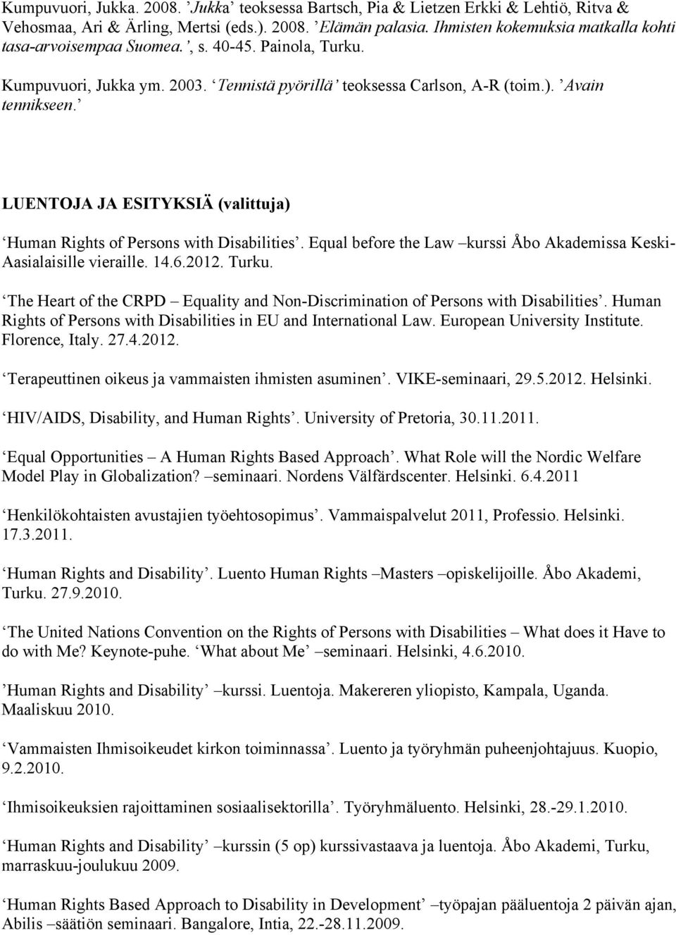 LUENTOJA JA ESITYKSIÄ (valittuja) Human Rights of Persons with Disabilities. Equal before the Law kurssi Åbo Akademissa Keski- Aasialaisille vieraille. 14.6.2012. Turku.