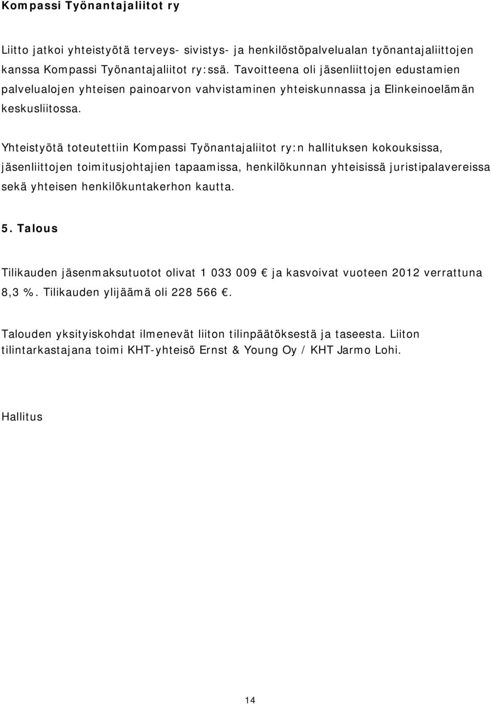 Yhteistyötä toteutettiin Kompassi Työnantajaliitot ry:n hallituksen kokouksissa, jäsenliittojen toimitusjohtajien tapaamissa, henkilökunnan yhteisissä juristipalavereissa sekä yhteisen