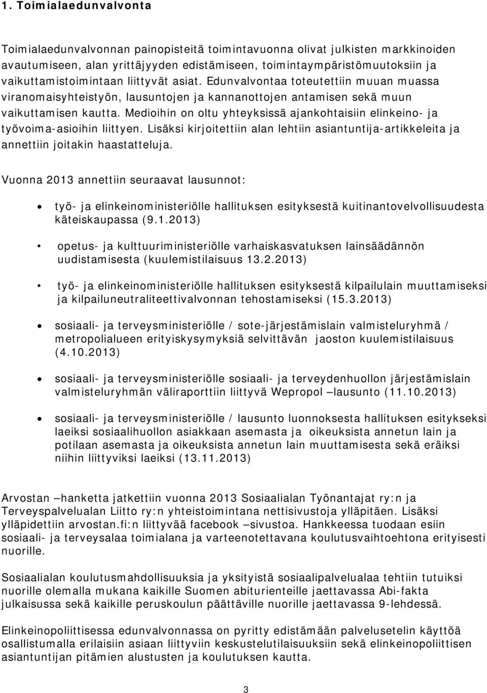 Medioihin on oltu yhteyksissä ajankohtaisiin elinkeino- ja työvoima-asioihin liittyen. Lisäksi kirjoitettiin alan lehtiin asiantuntija-artikkeleita ja annettiin joitakin haastatteluja.