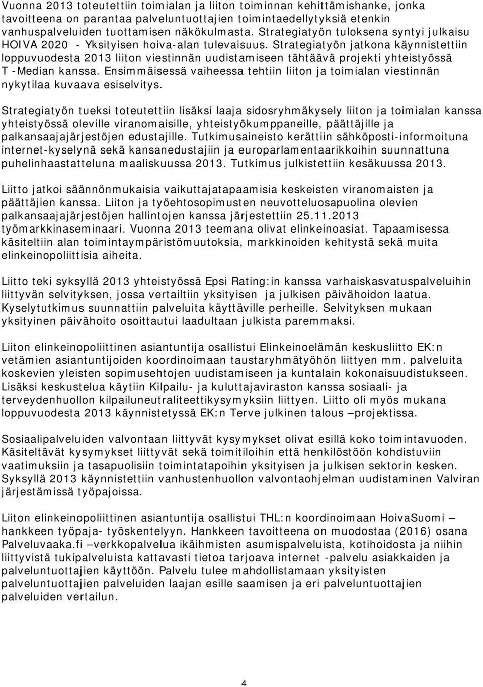 Strategiatyön jatkona käynnistettiin loppuvuodesta 2013 liiton viestinnän uudistamiseen tähtäävä projekti yhteistyössä T -Median kanssa.