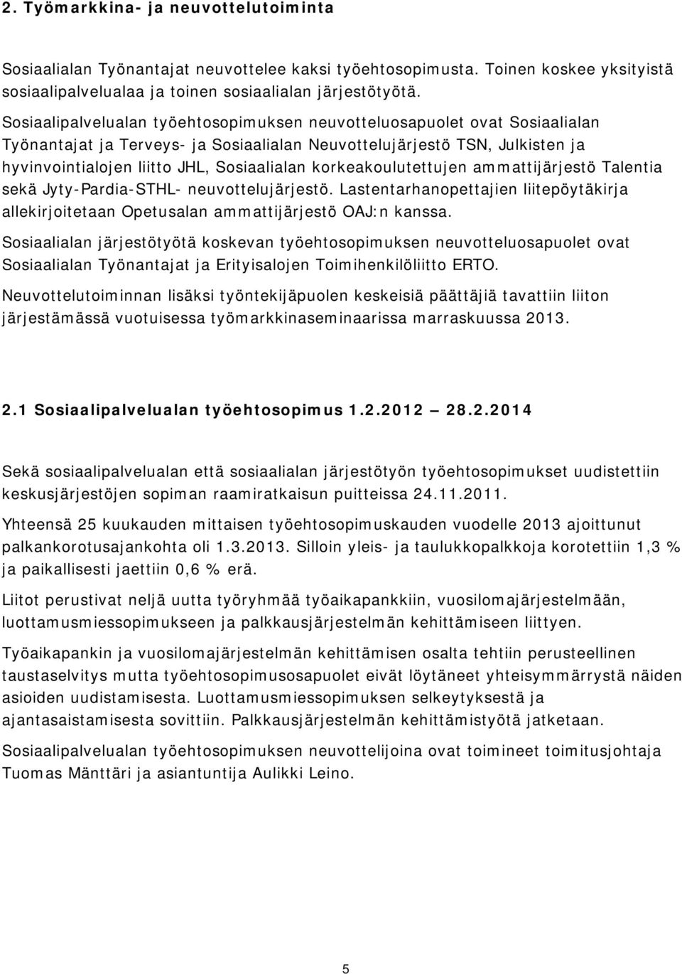 korkeakoulutettujen ammattijärjestö Talentia sekä Jyty-Pardia-STHL- neuvottelujärjestö. Lastentarhanopettajien liitepöytäkirja allekirjoitetaan Opetusalan ammattijärjestö OAJ:n kanssa.