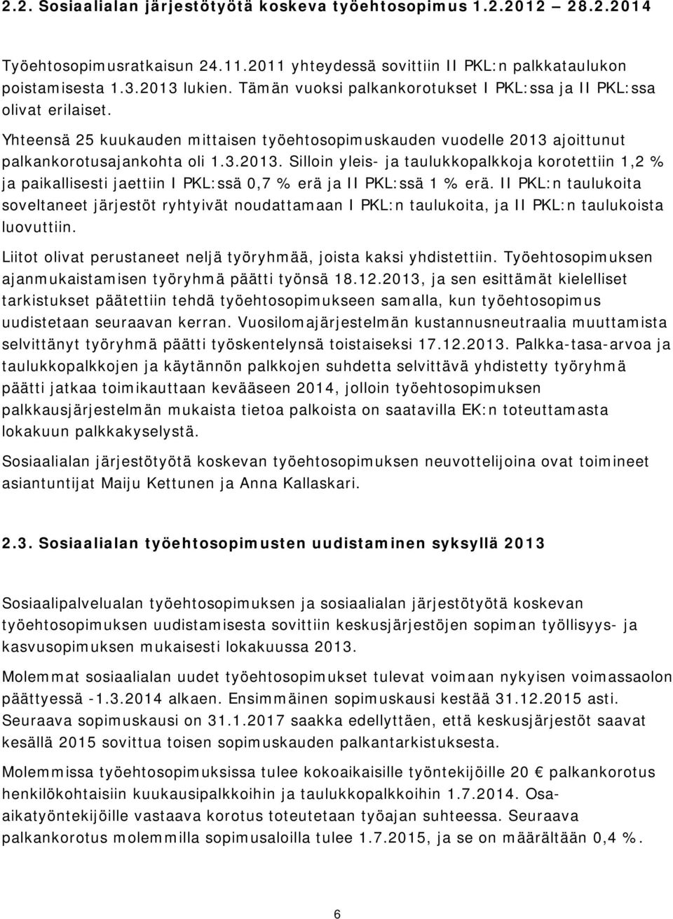 ajoittunut palkankorotusajankohta oli 1.3.2013. Silloin yleis- ja taulukkopalkkoja korotettiin 1,2 % ja paikallisesti jaettiin I PKL:ssä 0,7 % erä ja II PKL:ssä 1 % erä.