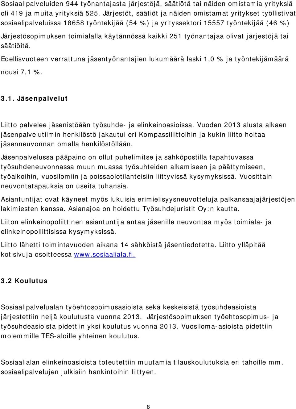 251 työnantajaa olivat järjestöjä tai säätiöitä. Edellisvuoteen verrattuna jäsentyönantajien lukumäärä laski 1,0 % ja työntekijämäärä nousi 7,1 %. 3.1. Jäsenpalvelut Liitto palvelee jäsenistöään työsuhde- ja elinkeinoasioissa.