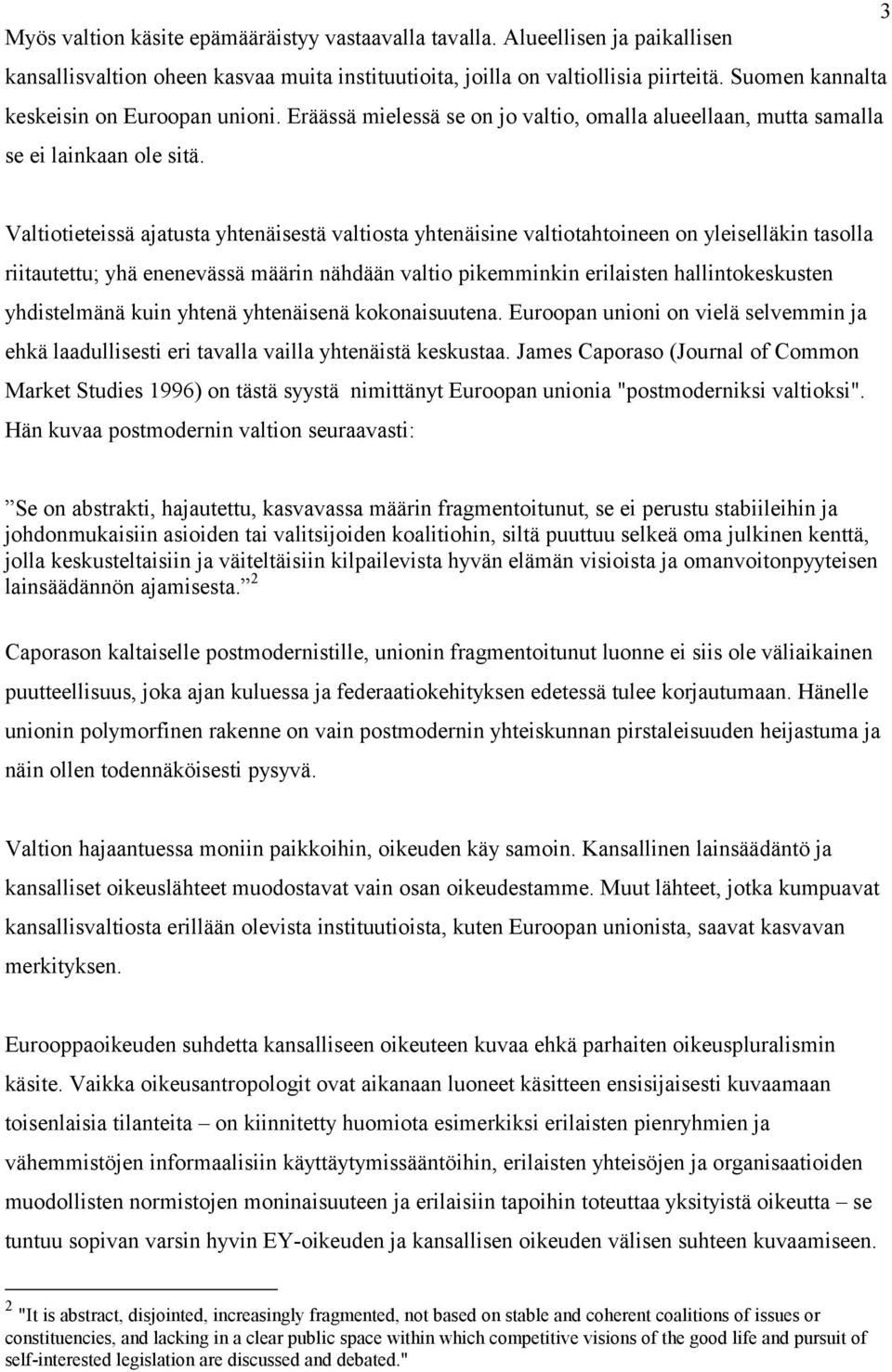 Valtiotieteissä ajatusta yhtenäisestä valtiosta yhtenäisine valtiotahtoineen on yleiselläkin tasolla riitautettu; yhä enenevässä määrin nähdään valtio pikemminkin erilaisten hallintokeskusten