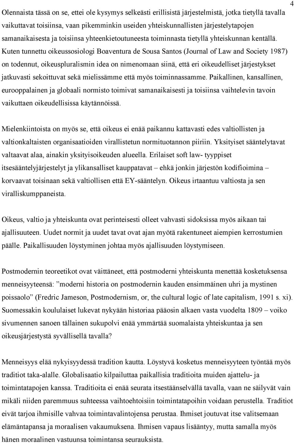 Kuten tunnettu oikeussosiologi Boaventura de Sousa Santos (Journal of Law and Society 1987) on todennut, oikeuspluralismin idea on nimenomaan siinä, että eri oikeudelliset järjestykset jatkuvasti