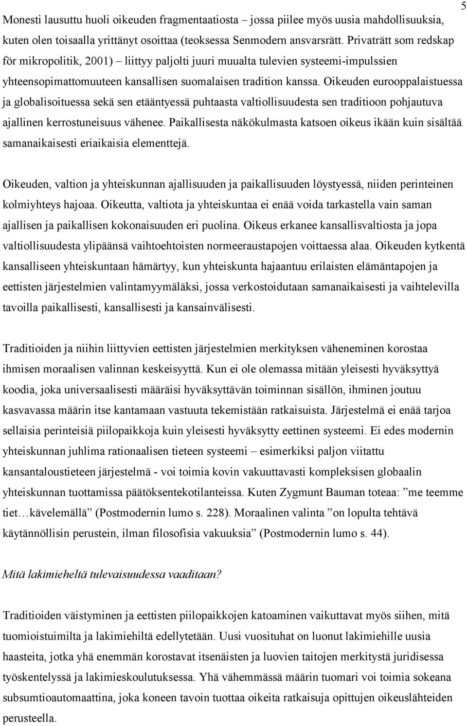 Oikeuden eurooppalaistuessa ja globalisoituessa sekä sen etääntyessä puhtaasta valtiollisuudesta sen traditioon pohjautuva ajallinen kerrostuneisuus vähenee.