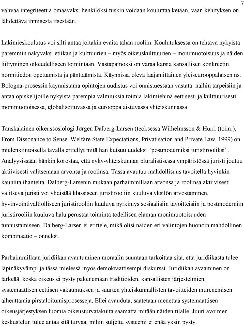 Vastapainoksi on varaa karsia kansallisen konkreetin normitiedon opettamista ja pänttäämistä. Käynnissä oleva laajamittainen yleiseurooppalaisen ns.