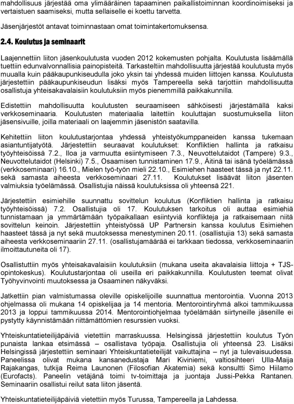 Koulutusta lisäämällä tuettiin edunvalvonnallisia painopisteitä. Tarkasteltiin mahdollisuutta järjestää koulutusta myös muualla kuin pääkaupunkiseudulla joko yksin tai yhdessä muiden liittojen kanssa.